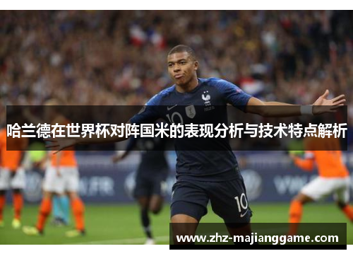 哈兰德在世界杯对阵国米的表现分析与技术特点解析 哈兰德在世界杯对阵国米的表现分析与技术特点解析