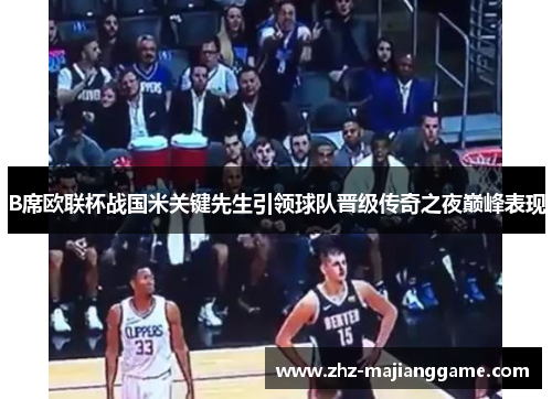 B席欧联杯战国米关键先生引领球队晋级传奇之夜巅峰表现