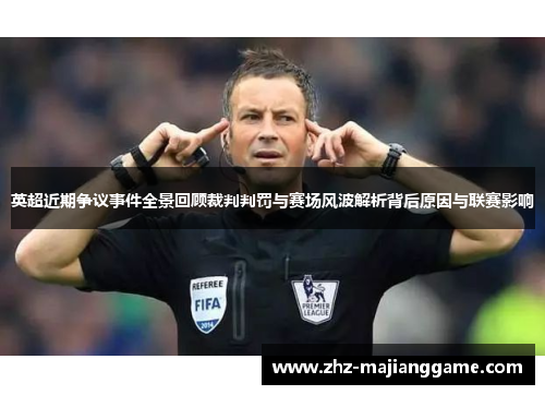 英超近期争议事件全景回顾裁判判罚与赛场风波解析背后原因与联赛影响