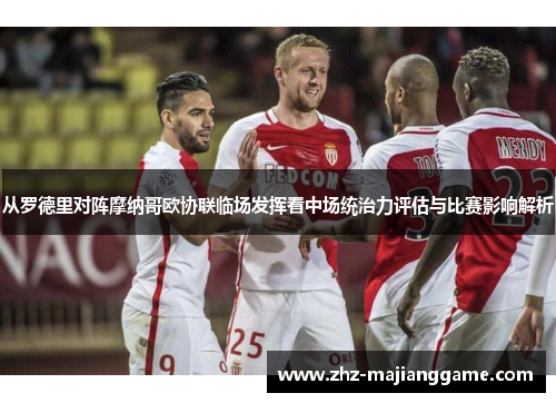 从罗德里对阵摩纳哥欧协联临场发挥看中场统治力评估与比赛影响解析