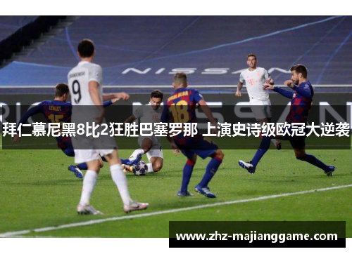 拜仁慕尼黑8比2狂胜巴塞罗那 上演史诗级欧冠大逆袭