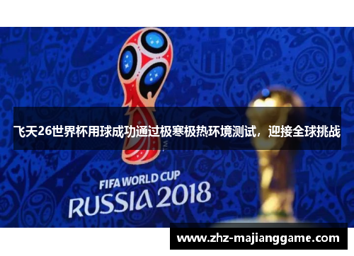 飞天26世界杯用球成功通过极寒极热环境测试,迎接全球挑战 飞天26世界杯用球成功通过极寒极热环境测试,迎接全球挑战